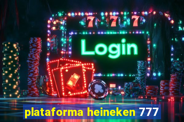 plataforma heineken 777